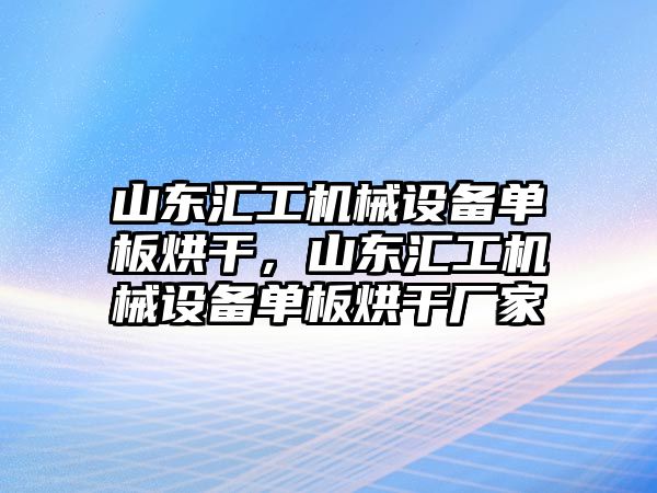 山東匯工機械設備單板烘干，山東匯工機械設備單板烘干廠家