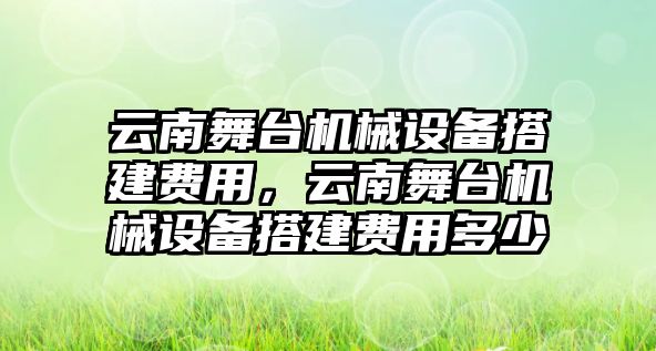 云南舞臺(tái)機(jī)械設(shè)備搭建費(fèi)用，云南舞臺(tái)機(jī)械設(shè)備搭建費(fèi)用多少