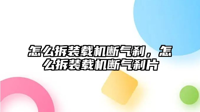 怎么拆裝載機斷氣剎，怎么拆裝載機斷氣剎片