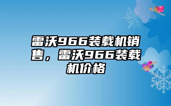 雷沃966裝載機(jī)銷售，雷沃966裝載機(jī)價格