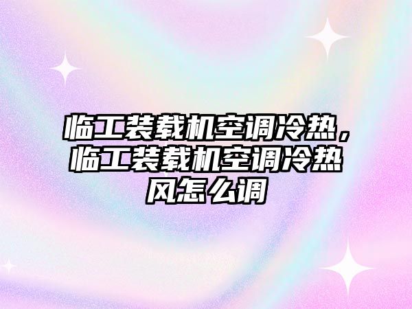 臨工裝載機(jī)空調(diào)冷熱，臨工裝載機(jī)空調(diào)冷熱風(fēng)怎么調(diào)