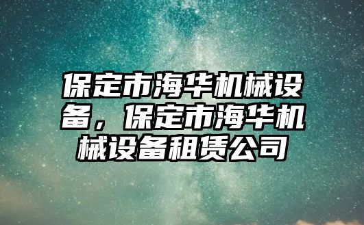 保定市海華機械設(shè)備，保定市海華機械設(shè)備租賃公司