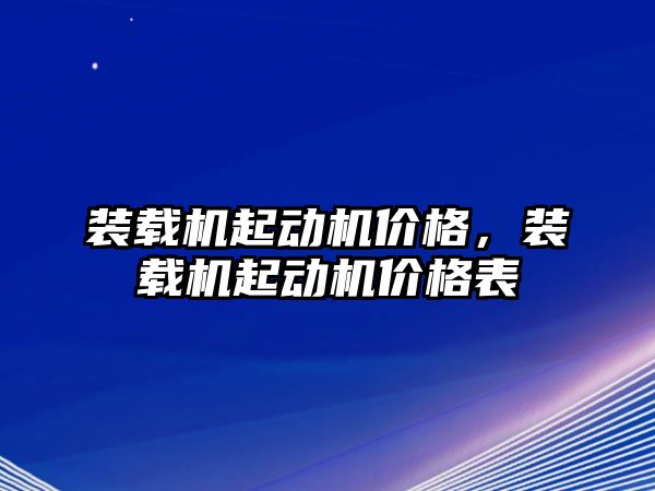 裝載機起動機價格，裝載機起動機價格表