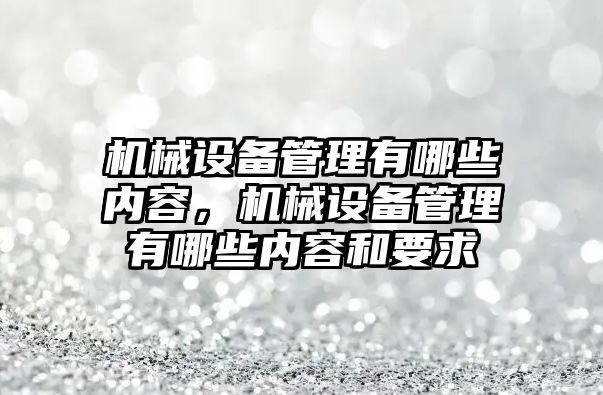 機械設備管理有哪些內(nèi)容，機械設備管理有哪些內(nèi)容和要求