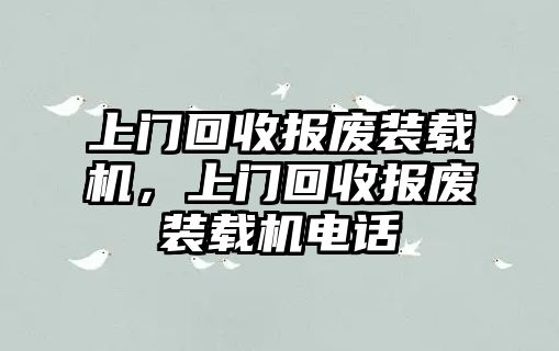 上門回收報(bào)廢裝載機(jī)，上門回收報(bào)廢裝載機(jī)電話