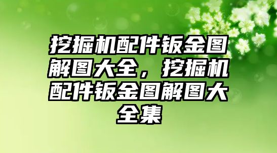 挖掘機(jī)配件鈑金圖解圖大全，挖掘機(jī)配件鈑金圖解圖大全集