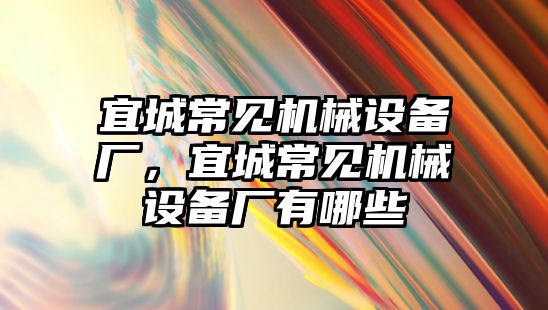 宜城常見機械設(shè)備廠，宜城常見機械設(shè)備廠有哪些