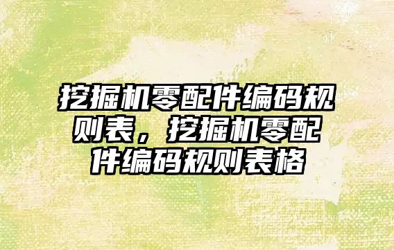 挖掘機零配件編碼規(guī)則表，挖掘機零配件編碼規(guī)則表格