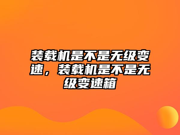 裝載機是不是無級變速，裝載機是不是無級變速箱