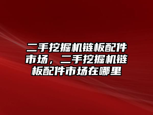 二手挖掘機(jī)鏈板配件市場(chǎng)，二手挖掘機(jī)鏈板配件市場(chǎng)在哪里