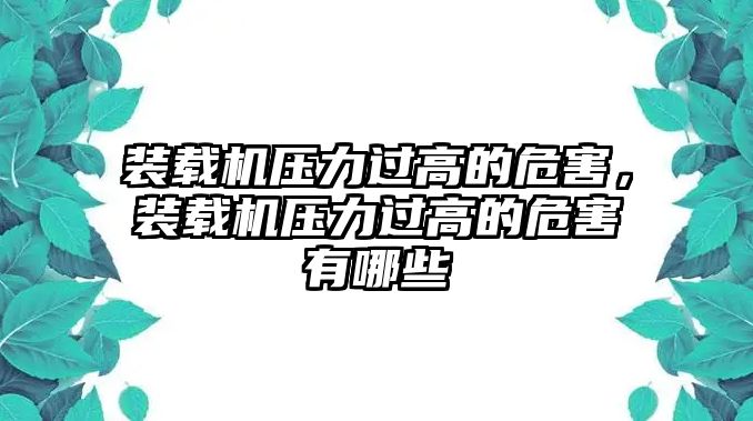 裝載機(jī)壓力過(guò)高的危害，裝載機(jī)壓力過(guò)高的危害有哪些