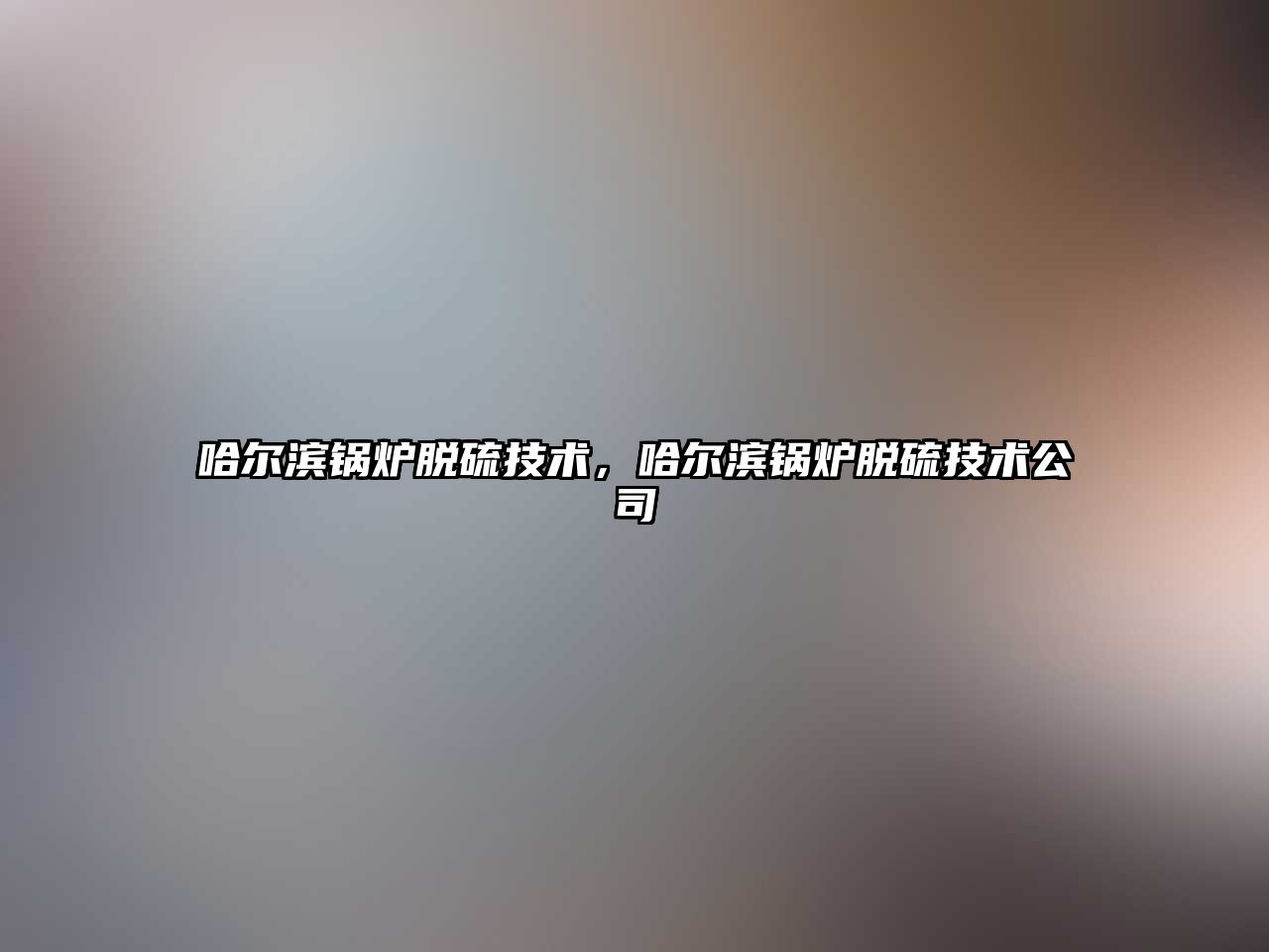 哈爾濱鍋爐脫硫技術(shù)，哈爾濱鍋爐脫硫技術(shù)公司