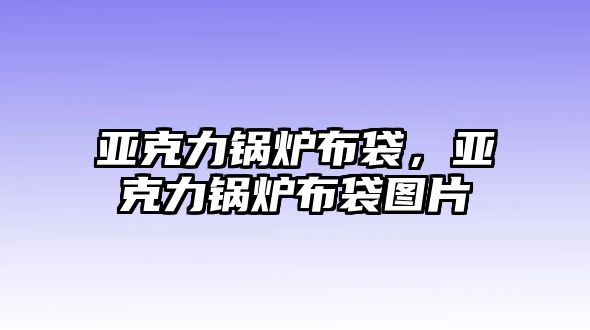 亞克力鍋爐布袋，亞克力鍋爐布袋圖片