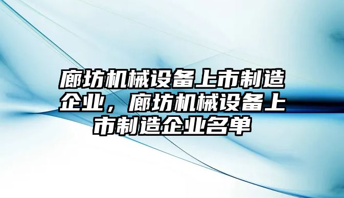 廊坊機械設備上市制造企業(yè)，廊坊機械設備上市制造企業(yè)名單