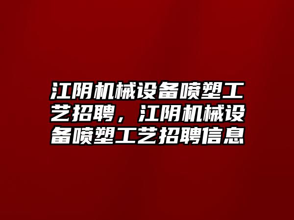 江陰機械設備噴塑工藝招聘，江陰機械設備噴塑工藝招聘信息