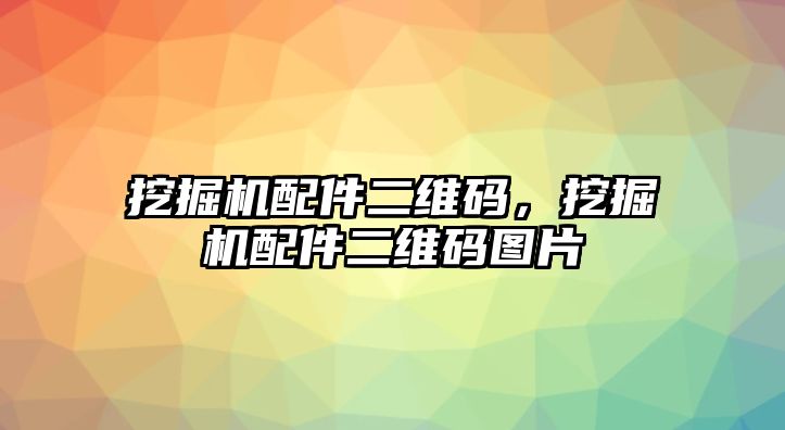 挖掘機(jī)配件二維碼，挖掘機(jī)配件二維碼圖片