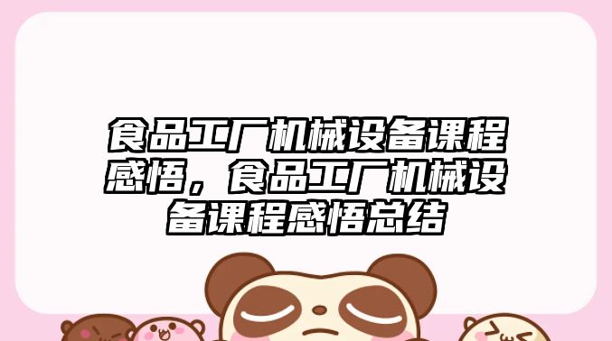 食品工廠機械設備課程感悟，食品工廠機械設備課程感悟總結