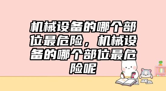 機械設(shè)備的哪個部位最危險，機械設(shè)備的哪個部位最危險呢