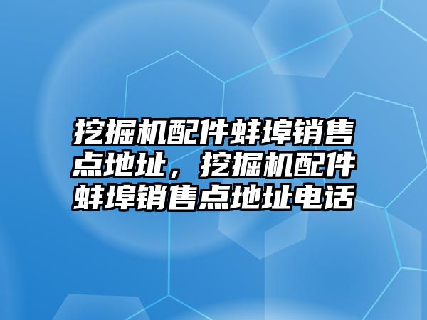 挖掘機配件蚌埠銷售點地址，挖掘機配件蚌埠銷售點地址電話