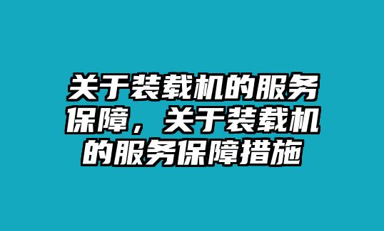 關(guān)于裝載機的服務保障，關(guān)于裝載機的服務保障措施