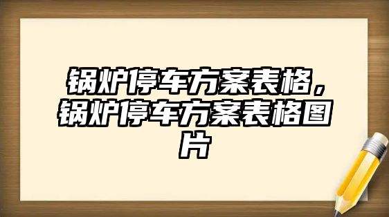 鍋爐停車方案表格，鍋爐停車方案表格圖片