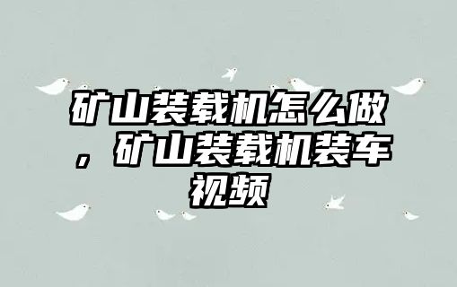 礦山裝載機怎么做，礦山裝載機裝車視頻