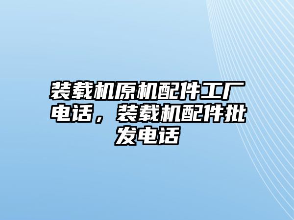 裝載機原機配件工廠電話，裝載機配件批發(fā)電話