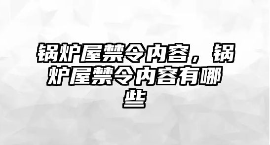 鍋爐屋禁令內(nèi)容，鍋爐屋禁令內(nèi)容有哪些