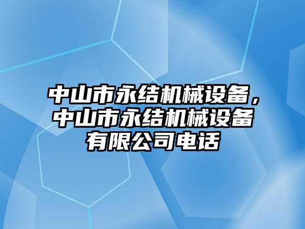 中山市永結機械設備，中山市永結機械設備有限公司電話