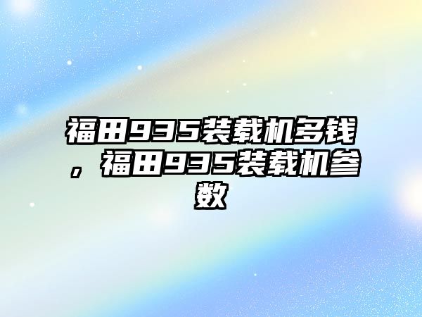 福田935裝載機多錢，福田935裝載機參數(shù)