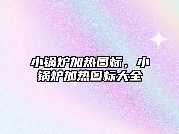 小鍋爐加熱圖標，小鍋爐加熱圖標大全