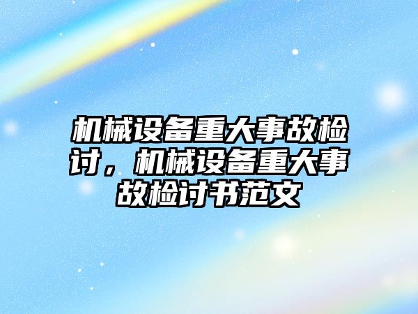 機械設備重大事故檢討，機械設備重大事故檢討書范文