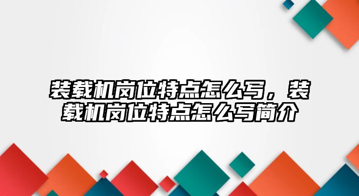 裝載機崗位特點怎么寫，裝載機崗位特點怎么寫簡介