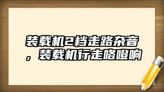 裝載機2檔走路雜音，裝載機行走咯噔響