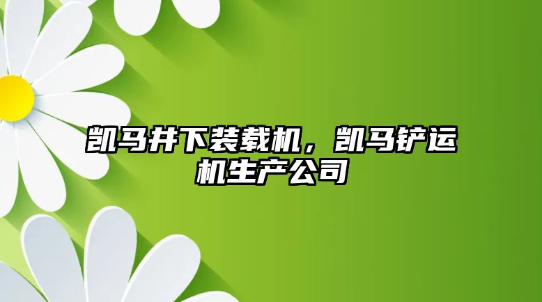 凱馬井下裝載機，凱馬鏟運機生產公司