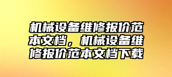 機(jī)械設(shè)備維修報(bào)價(jià)范本文檔，機(jī)械設(shè)備維修報(bào)價(jià)范本文檔下載