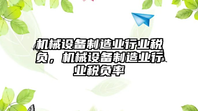 機(jī)械設(shè)備制造業(yè)行業(yè)稅負(fù)，機(jī)械設(shè)備制造業(yè)行業(yè)稅負(fù)率