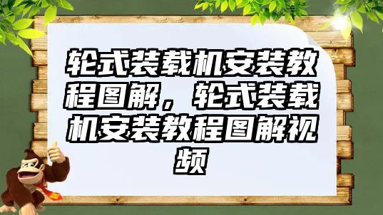 輪式裝載機(jī)安裝教程圖解，輪式裝載機(jī)安裝教程圖解視頻