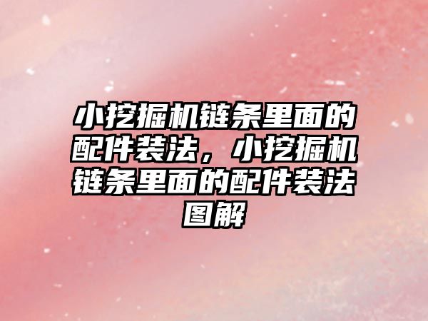 小挖掘機鏈條里面的配件裝法，小挖掘機鏈條里面的配件裝法圖解