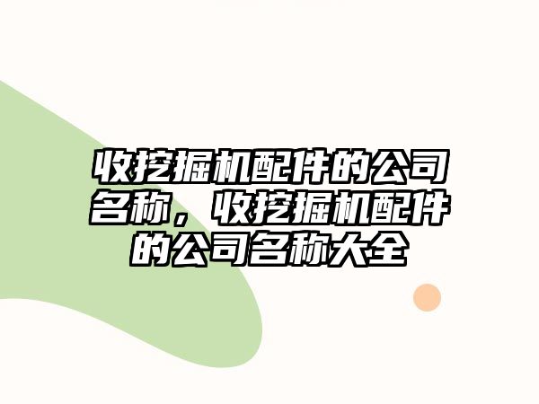 收挖掘機(jī)配件的公司名稱，收挖掘機(jī)配件的公司名稱大全