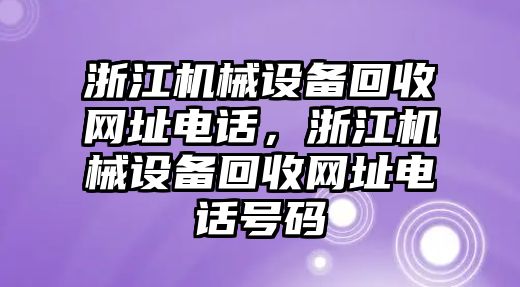 浙江機(jī)械設(shè)備回收網(wǎng)址電話，浙江機(jī)械設(shè)備回收網(wǎng)址電話號碼