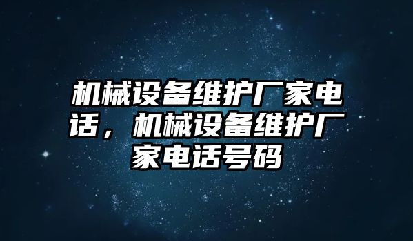 機(jī)械設(shè)備維護(hù)廠家電話，機(jī)械設(shè)備維護(hù)廠家電話號碼