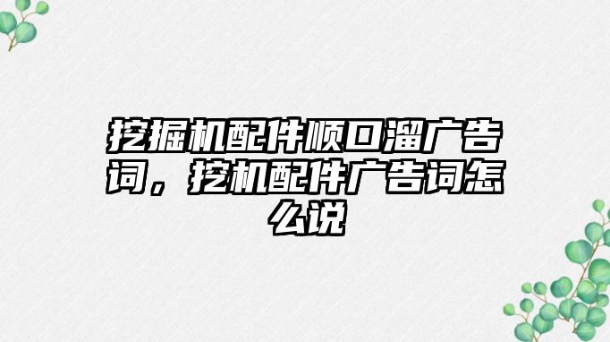 挖掘機(jī)配件順口溜廣告詞，挖機(jī)配件廣告詞怎么說