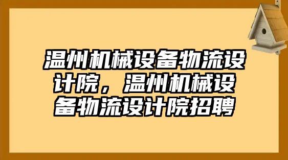 溫州機械設備物流設計院，溫州機械設備物流設計院招聘