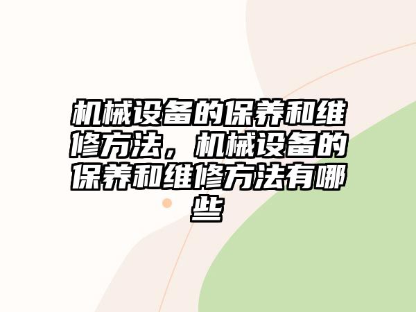 機械設(shè)備的保養(yǎng)和維修方法，機械設(shè)備的保養(yǎng)和維修方法有哪些