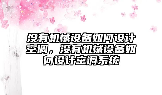 沒(méi)有機(jī)械設(shè)備如何設(shè)計(jì)空調(diào)，沒(méi)有機(jī)械設(shè)備如何設(shè)計(jì)空調(diào)系統(tǒng)