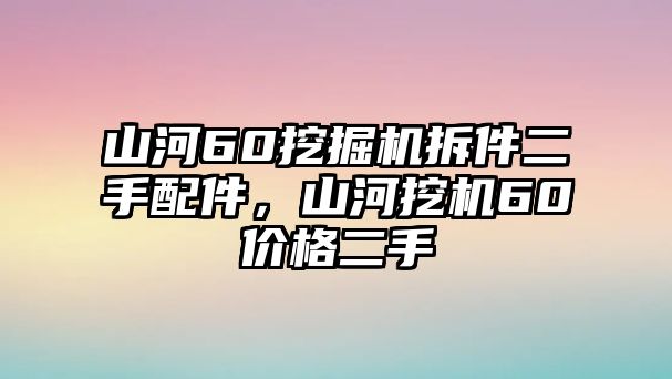 山河60挖掘機拆件二手配件，山河挖機60價格二手