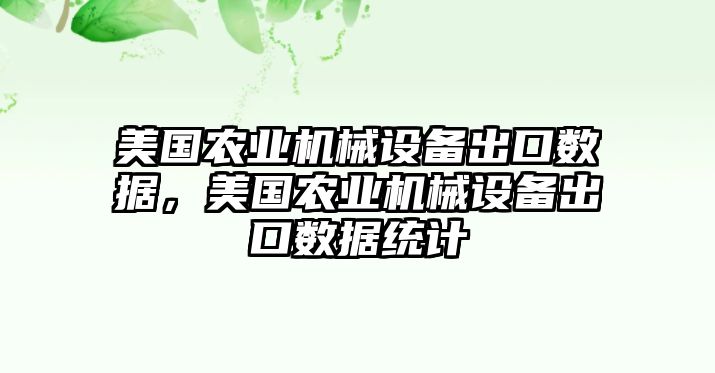 美國農(nóng)業(yè)機械設備出口數(shù)據(jù)，美國農(nóng)業(yè)機械設備出口數(shù)據(jù)統(tǒng)計