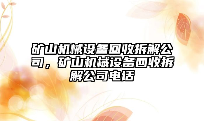 礦山機(jī)械設(shè)備回收拆解公司，礦山機(jī)械設(shè)備回收拆解公司電話