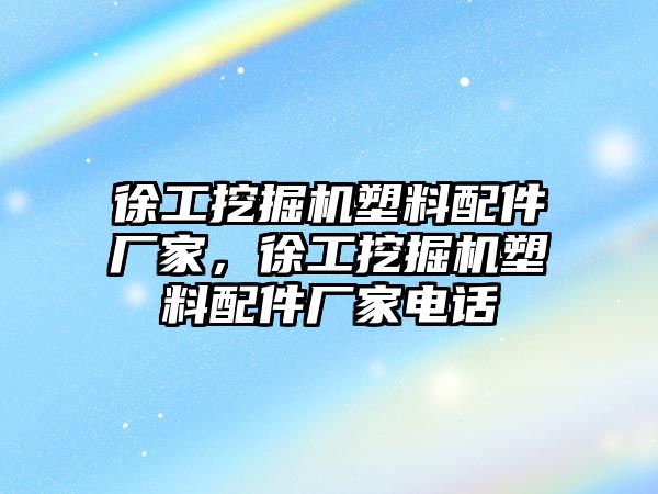 徐工挖掘機(jī)塑料配件廠家，徐工挖掘機(jī)塑料配件廠家電話